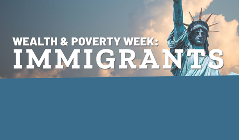 Wealth and Poverty Week on Immigrants